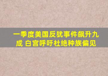 一季度美国反犹事件飙升九成 白宫呼吁杜绝种族偏见